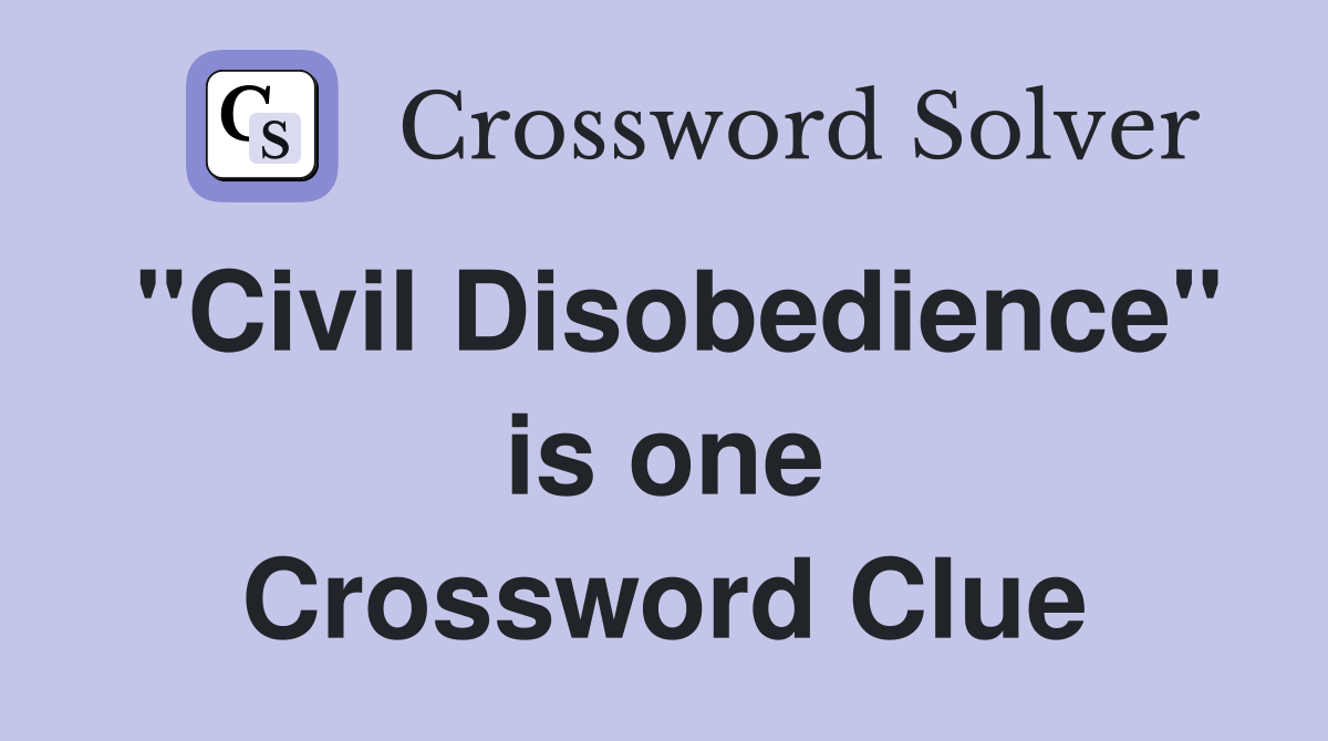 "Civil Disobedience" is one Crossword Clue Answers Crossword Solver